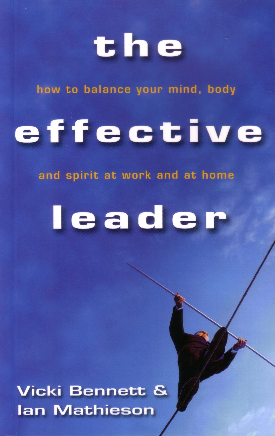 The Effective Leader; how to balance your mind, body and spirit at work, and at&nbsp;Home